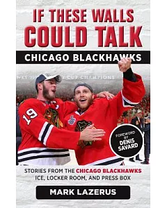 Chicago Blackhawks: Stories from the Chicago Blackhawks Ice, Locker Room, and Press Box