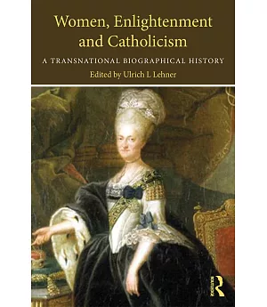 Women, Enlightenment and Catholicism: A Global Biographical History