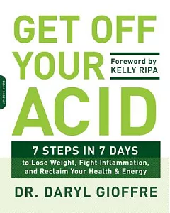 Get Off Your Acid: 7 Steps in 7 Days to Lose Weight, Fight Inflammation, and Reclaim Your Health and Energy