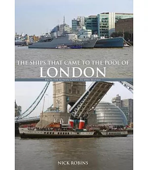 The Ships That Came to the Pool of London: From the Roman Galley to the Hms Belfast