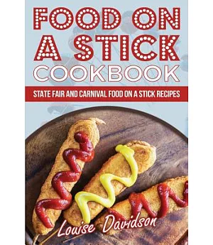 Food on a Stick Cookbook: Fair and Carnival Food on a Stick Recipes
