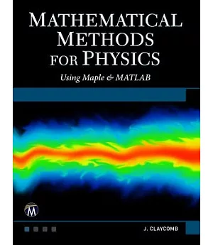 Mathematical Methods for Physics: Using Maple & Matlab