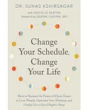 Change Your Schedule, Change Your Life: How to Harness the Power of Clock Genes to Lose Weight, Optimize Your Workout, and Final