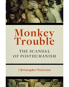 Monkey Trouble: The Scandal of Posthumanism