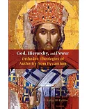God, Hierarchy, and Power: Orthodox Theologies of Authority from Byzantium