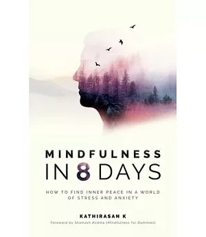 Mindfulness in 8 Days: How to Find Inner Peace in a World of Stress and Anxiety