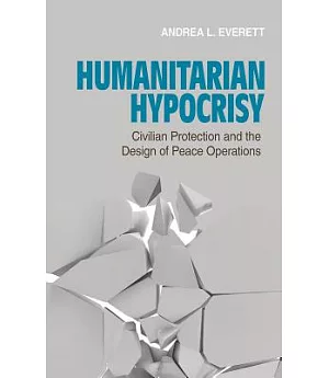 Humanitarian Hypocrisy: Civilian Protection and the Design of Peace Operations