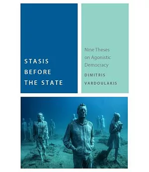 Stasis Before the State: Nine Theses on Agonistic Democracy