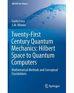 Twenty-first Century Quantum Mechanics: From Hilbert Space to Quantum Computers: Mathematical Methods and Conceptual Foundations