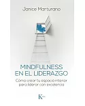 Mindfulness en el liderazgo/ Mindfulness in Leadership: Cómo Crear Tu Espacio Interior Para Liderar Con Excelencia/ How to Creat