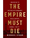 The Empire Must Die: Russia’s Revolutionary Collapse, 1900-1917