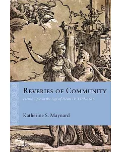 Reveries of Community: French Epic in the Age of Henri IV, 1572-1616