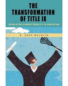 The Transformation of Title IX: Regulating Gender Equality in Education