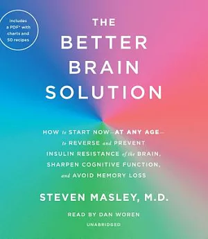 The Better Brain Solution: How to Start Now--at Any Age--to Reverse and Prevent Insulin Resistance of the Brain, Sharpen Cogniti