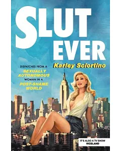 Slutever: Dispatches from a Sexually Autonomous Woman in a Post-shame World