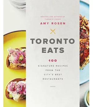 Toronto Eats: 100 Signature Recipes from the City’s Best Restaurants