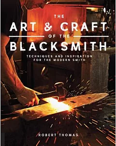 The Art and Craft of the Blacksmith: Techniques and Inspiration for the Modern Smith