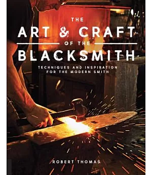 The Art and Craft of the Blacksmith: Techniques and Inspiration for the Modern Smith