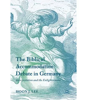 The Biblical Accommodation Debate in Germany: Interpretation and the Enlightenment