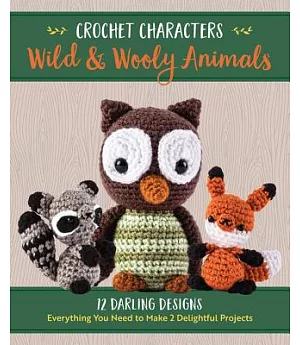 Wild & Wooly Animals: 12 Darling Designs, Everything You Need to Make 2 Delightful Projects