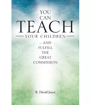 You Can Teach Your Children: And Fulfill the Great Commission