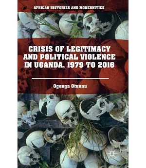 Crisis of Legitimacy and Political Violence in Uganda, 1979 to 2016