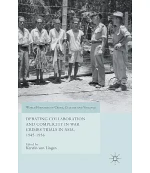 Debating Collaboration and Complicity in War Crimes Trials in Asia, 1945-1956