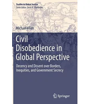 Civil Disobedience in Global Perspective: Decency and Dissent over Borders, Inequities, and Government Secrecy