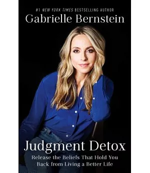 Judgment Detox: Release the Beliefs That Hold You Back from Living a Better Life
