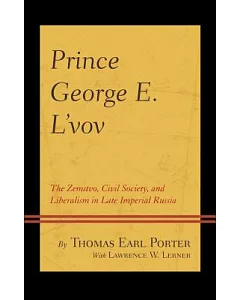 Prince George E. L’vov: The Zemstvo, Civil Society, and Liberalism in Late Imperial Russia