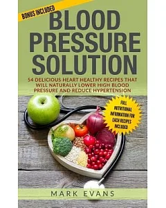 Blood Pressure: 60 Delicious Heart Healthy Recipes That Will Naturally Lower High Blood Pressure and Decrease Hypertension