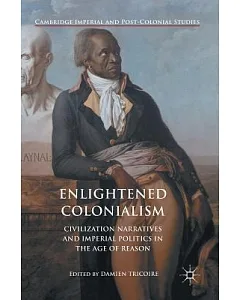 Enlightened Colonialism: Civilization Narratives and Imperial Politics in the Age of Reason