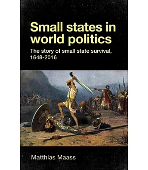 Small States in World Politics: The Story of Small State Survival 1648-2016