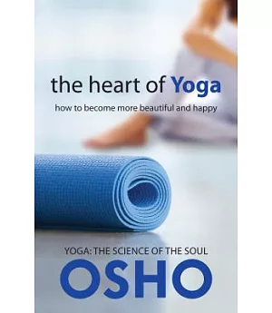The Heart of Yoga: How to Become More Beautiful and Happy