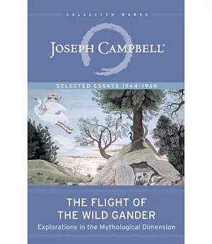 The Flight of the Wild Gander: Explorations in the Mythological Dimension -selected Essays 1944-1968
