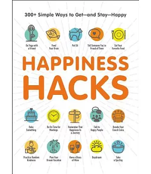 Happiness Hacks: 300+ Simple Ways to Get-- and Stay-- Happy