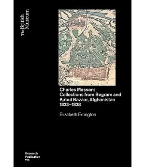 Charles Masson and the Buddhist Sites of Afghanistan: Explorations, Excavations, Collections 1833-1835