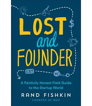 Lost and Founder: The Mostly Awful, Sometimes Awesome Truth About Building a Tech Startup