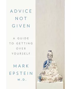 Advice Not Given: A Guide to Getting over Yourself