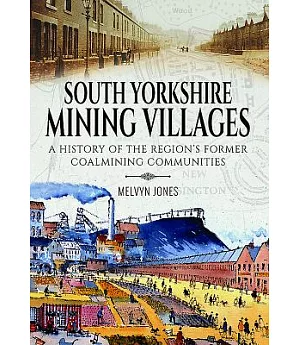 South Yorkshire Mining Villages: A History of the Region’s Former Coal Mining Communities