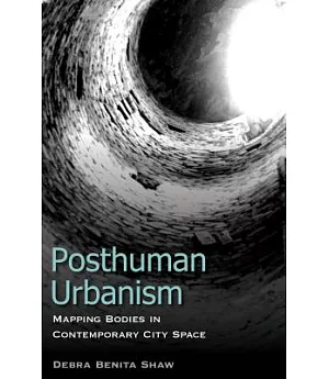 Posthuman Urbanism: Mapping Bodies in Contemporary City Space