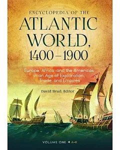 Encyclopedia of the Atlantic World 1400-1900: Europe, Africa, and the Americas in an Age of Exploration, Trade, and Empires