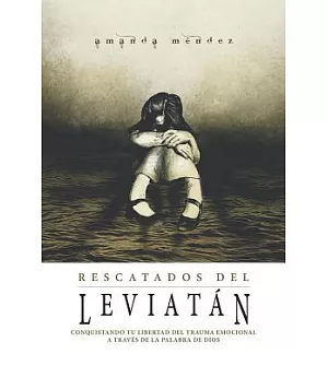 Rescatados del Leviatan/ Rescued from the Leviathan: Conquistando Tu Libertad Del Trauma Emocional A Través De La Palabra De D