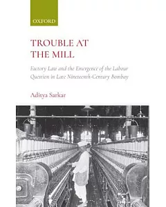 Trouble at the Mill: Factory Law and the Emergence of Labour Question in Late Nineteenth-century Bombay
