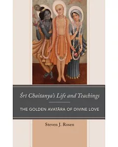 Sri Chaitanya’s Life and Teachings: The Golden Avatara of Divine Love