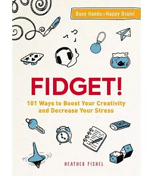 Fidget!: 101 Ways to Boost Your Creativity and Decrease Your Stress