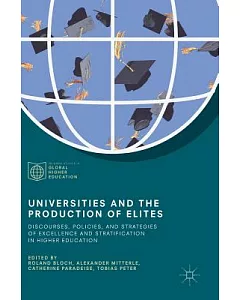 Universities and the Production of Elites: Discourses, Policies, and Strategies of Excellence and Stratification in Higher Educa