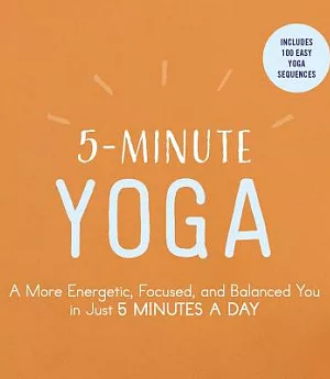 5-minute Yoga: A More Energetic, Focused, and Balanced You in Just 5 Minutes a Day