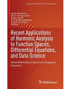 Recent Applications of Harmonic Analysis to Function Spaces, Differential Equations, and Data Science: Novel Methods in Harmonic