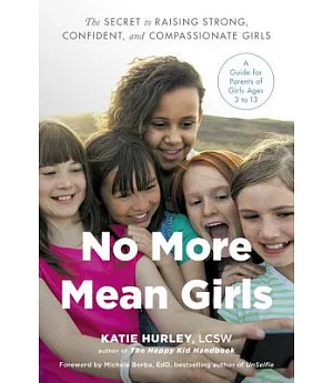 No More Mean Girls: The Secret to Raising Strong, Confident, and Compassionate Girls